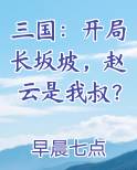 三国：开局长坂坡，赵云是我叔？