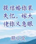 提结婚你装失忆，嫁大佬你又急眼